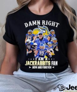 Damn right I am a south dakota state jackrabbits fan now and forever shirt