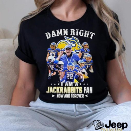 Damn right I am a south dakota state jackrabbits fan now and forever shirt