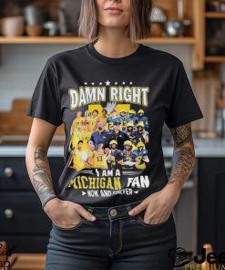 Damn right i am a Michigan fan now and forever 2023 shirt