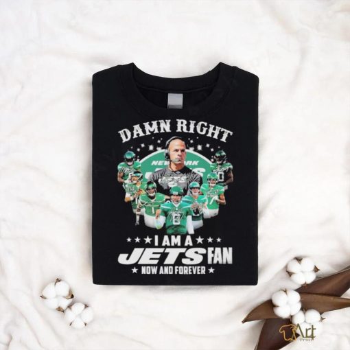 Damn right i am a jets fan now and forever team player 2024 shirt