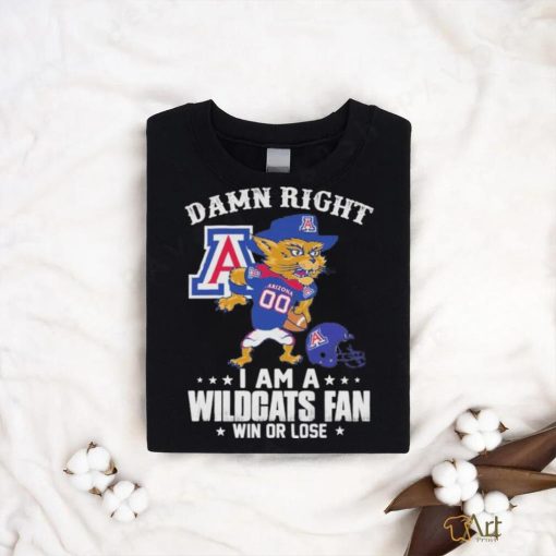 Damn right i am a wildcats fan win or lose shirt