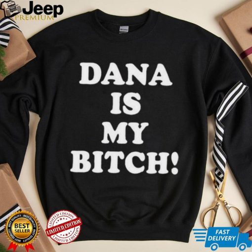 Dana Is My Bitch Shirt