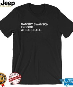 Dansby swanson is good at baseball shirt