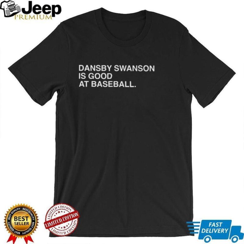 Dansby swanson is good at baseball shirt