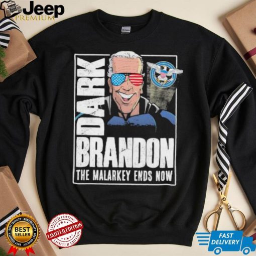 Dark Brandon the Malarkey Ends Now shirt