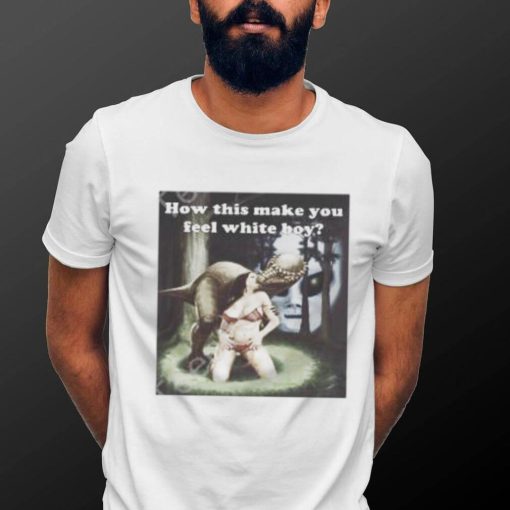 Darkmeme How This Make You Feel White Boy Tee Shirt