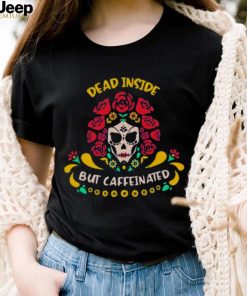 Dead Inside But Caffeinated Coffee Lover Coffee Shirt