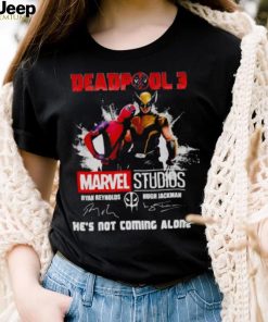 Deapool 3 Marvel studios he’s not coming alone signatures shirt