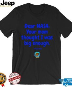 Dear NASA your mom thought I was big enough Pluto shirt