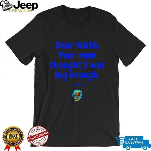 Dear NASA your mom thought I was big enough Pluto shirt