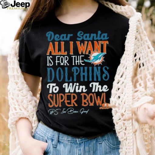 Dear Santa All I Want Is For The Miami Dolphins To Win The Super Bowl T Shirt