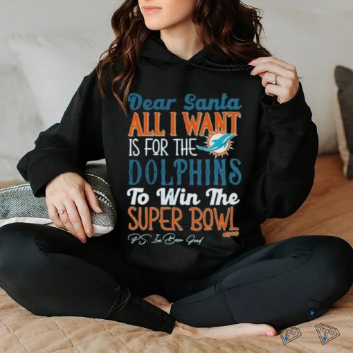 Dear Santa All I Want Is For The Miami Dolphins To Win The Super Bowl shirt