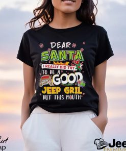 Dear Santa I Really Did Try Good Jeep Girl But This Mouth Christmas Shirt