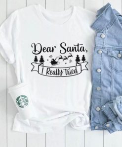 Dear Santa I Really Tried Christmas Shirt