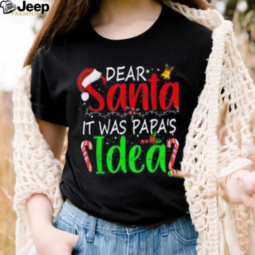 Dear Santa It Was Papa’s Idea Funny Christmas Santa Naughty Shirt