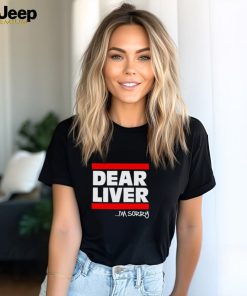 Dear liver i’m sorry shirt