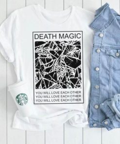 Death Magic You Will Love Each Other Shirt