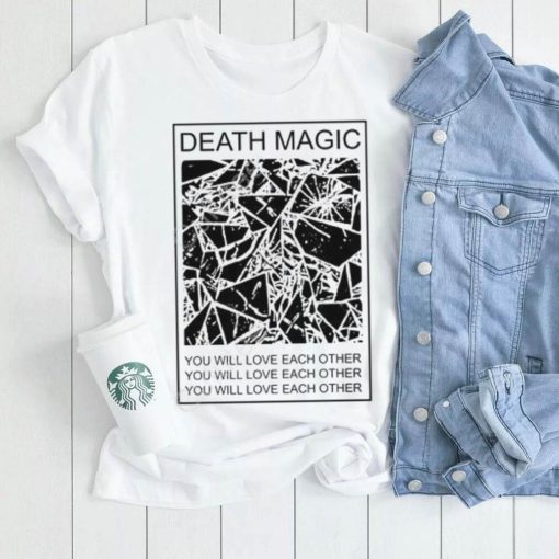 Death Magic You Will Love Each Other Shirt