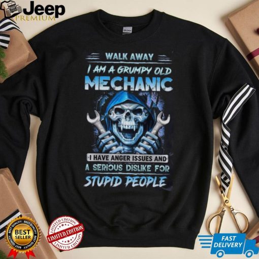 Death Walk Away I Am A Grumpy Old Mechanic I Have Anger Issues And A Serious Dislike For Stupid People shirt