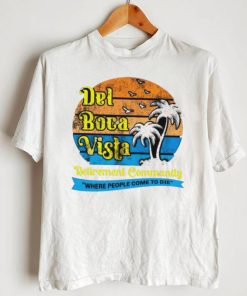 Del Boca Vista Retirement Community Where People Come To Die Vintage Shirt