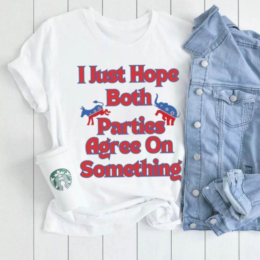 Democrat Republican I Just Hope Both Parties Agree On Something Shirt