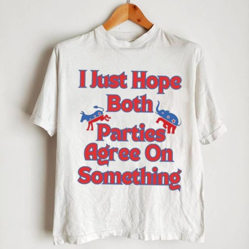 Democrat Republican I Just Hope Both Parties Agree On Something Shirt