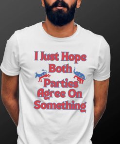 Democrat Republican I Just Hope Both Parties Agree On Something Shirt