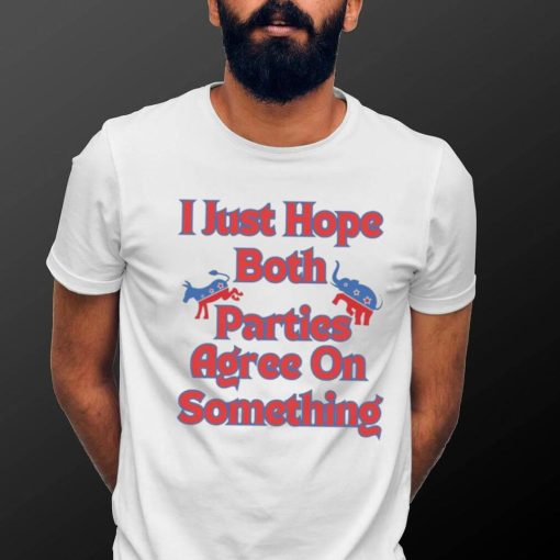 Democrat Republican I Just Hope Both Parties Agree On Something Shirt