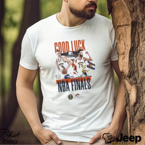 Denver Broncos Good Luck In The Basketball NBA Finals Denver Nuggets 2023 Shirt