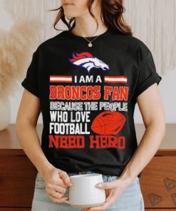 Denver Broncos fan because the people who love Football need hero T shirt