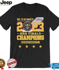 Denver Nuggets Way To Go Nuggets Nba Finals Championship 2023 Shirt