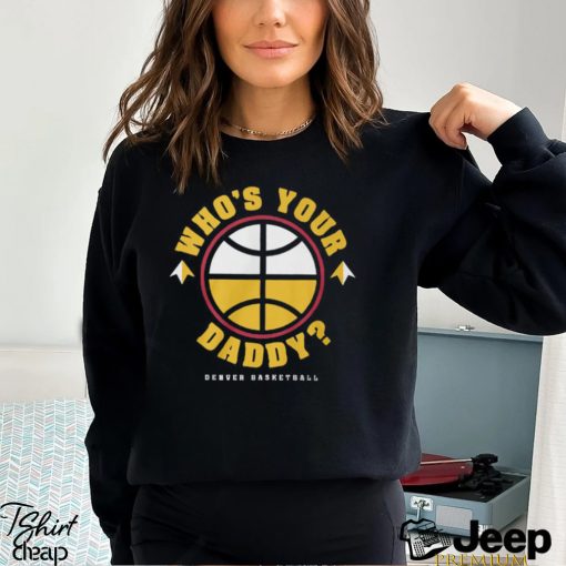 Denver Nuggets Who’s Your Daddy T Shirt