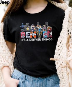 Denver Sports Teams It’s A Denver Things Shirt