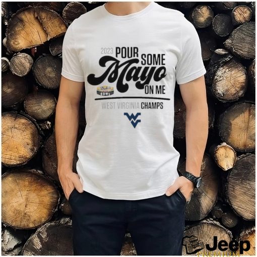 Design 2023 Pour Some Mayo Bowl On Me West Virginia Champions Shirt