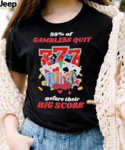 Design 99% Gamblers Quit Before Their Big Score Shirt