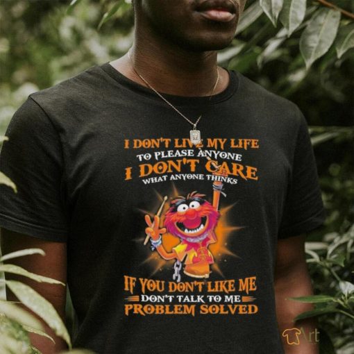 Design Animal DRUMMER I don’t live my life to please anyone I don’t care what anyone things if you don’t like me don’t talk to me problem solved shirt