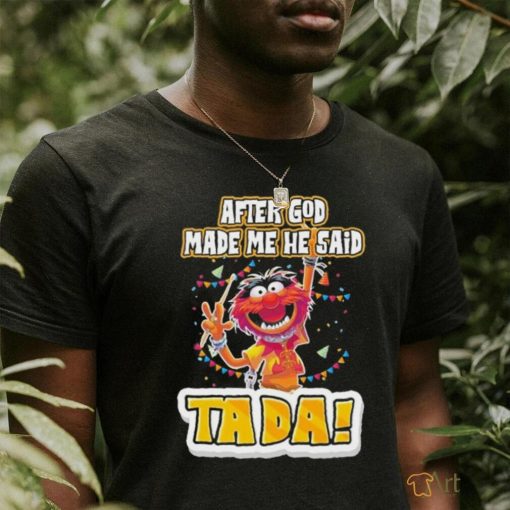 Design Animal DRUMMER after god made me he said tada shirt