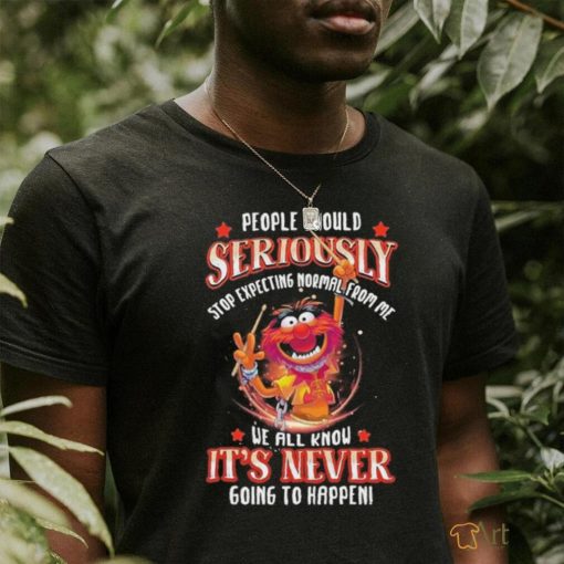 Design Animal DRUMMER people should seriously stop expecting normal from me we all know It’s never going to happen shirt