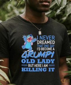 Design Baby Stitch I never dreamed that one day I’d become a grumpy old lady but here I am killing it shirt