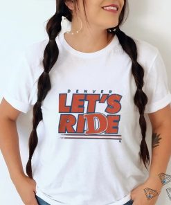 Design Denver Let’S Ride Shirt