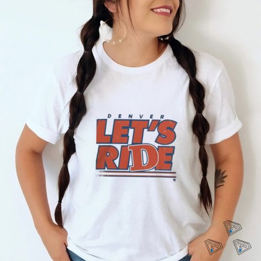 Design Denver Let’S Ride Shirt