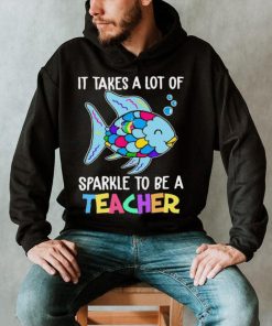 Design Fish It Takes A Lot Of Sparkle To Be A Teacher Shirt