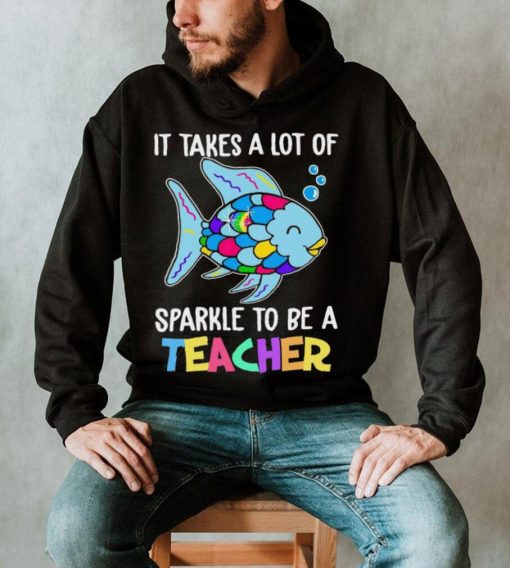 Design Fish It Takes A Lot Of Sparkle To Be A Teacher Shirt