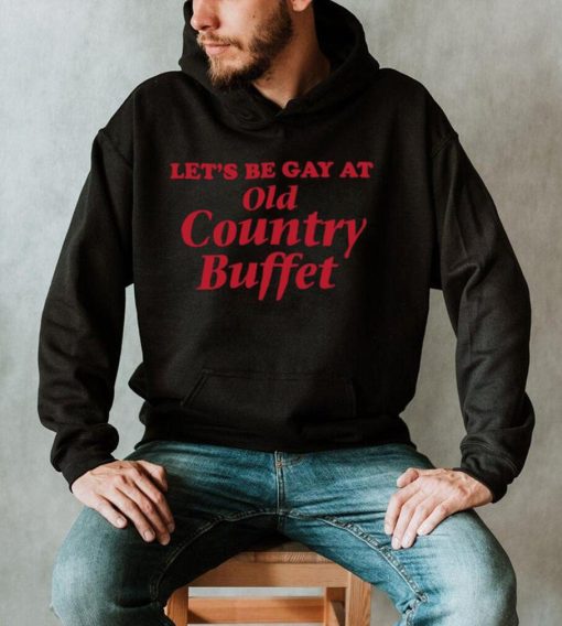 Design Let’s Be Gay At Old Country Buffet 2023 shirt