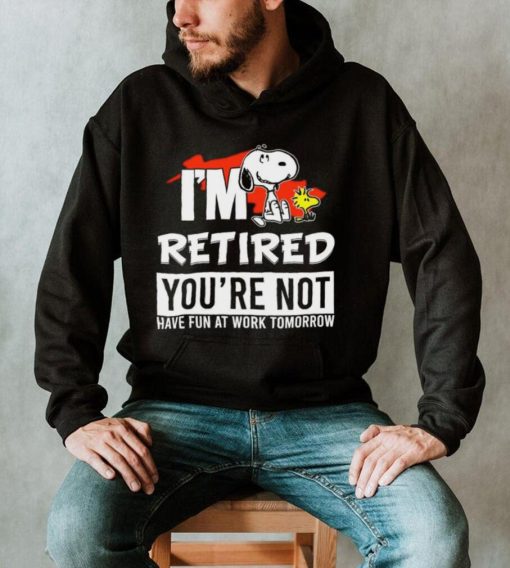 Design Snoopy I’m retired you’red you’re not have fun at work tomoroow shirt