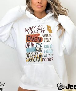 Design Why do they call it oven when you of in the cold food shirt