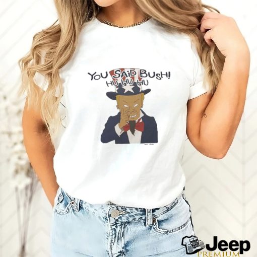 Design you Said Bush Hu Hu Hu Tee Shirt