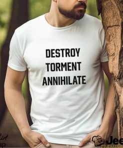 Destroy Torment Annihilate Shirt