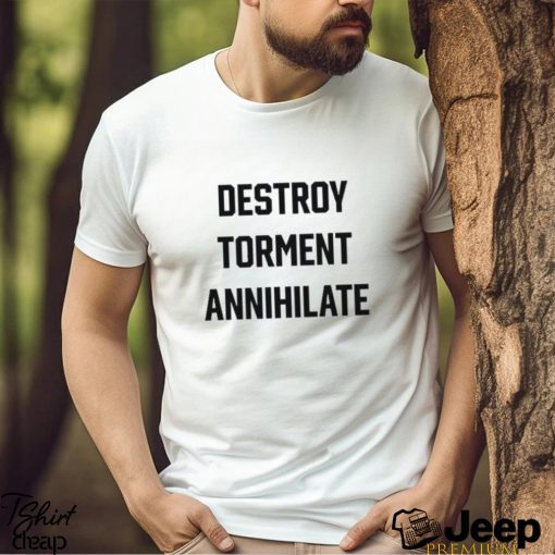 Destroy Torment Annihilate Shirt