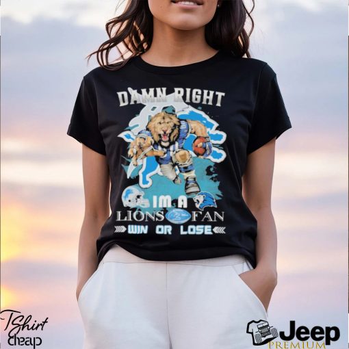 Detroit Lions Mascot Damn Right I’m A Lions Fans Win Or Lose Shirt